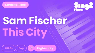 Sam Fischer - This City (Higher Key) Piano Karaoke