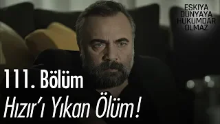 Hızır'ı yıkan ölüm! - Eşkıya Dünyaya Hükümdar Olmaz 111. Bölüm