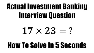 How To Solve 17 x 23 Quickly - Investment Bank Interview Question