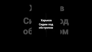 Харьков Сидим под обстрелом