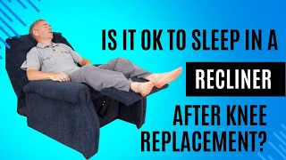 Can you sleep in a recliner after knee replacement surgery?