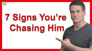 7 Signs You’re Chasing Him