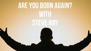 Are You Born Again?  With Steve Ray