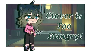 Clover is Too Hungry!