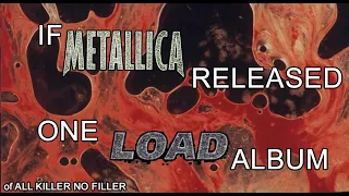 If Metallica's Load and ReLoad was just ONE ALBUM....