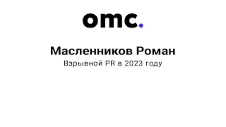 OMC. Масленников Роман - Взрывной PR в 2023 году