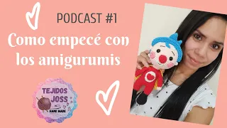 Podcast #1 how I started with amigurumis |tejidosjoss |