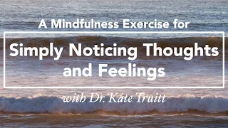 A Mindfulness Exercise for Simply Noticing Thoughts and Feelings with Dr. Kate Truitt