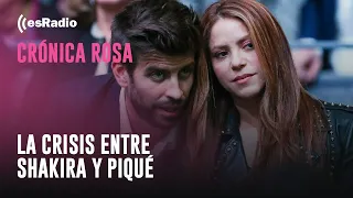 Crónica Rosa: La crisis entre Shakira y Piqué