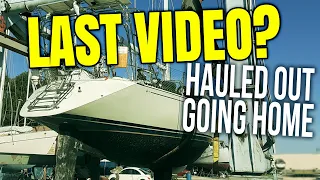 Hauling Out and Going Home - Last Video? Are We Done Cruising? | Sailing Balachandra E110