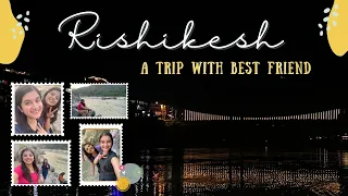 Weekend Trip to Rishikesh with my Best Friend | Short Trip | Uttarakhand
