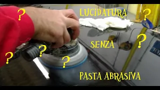 come lucidare senza pasta abrasiva - lucidatura professionale