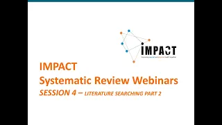 Systematic Review Webinars by IMPACT - SESSION 4 - Literature Searching Part 2