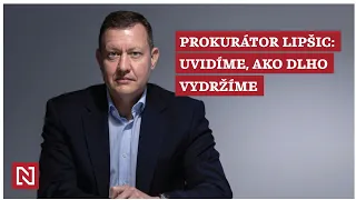 Prokurátor Lipšic: Uvidíme ako dlho vydržíme