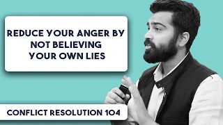 Reduce your anger by not believing your own lies | Conflict Resolution - 104