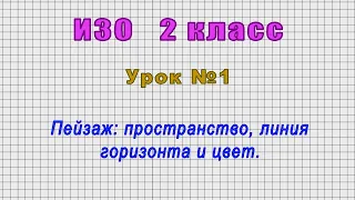 ИЗО 2 класс (Урок№1 - Пейзаж: пространство, линия горизонта и цвет.)