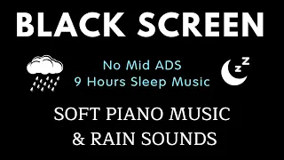 Soft Piano & Rain Sounds for Sleeping - BLACK SCEEN 9 Hours No Mid ADS for Relaxing, Deep Sleep