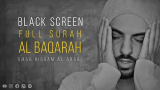 Black screen: Surah Al Baqarah - Omar Hisham Al Arabi سورة البقرة كاملة (Powerful)