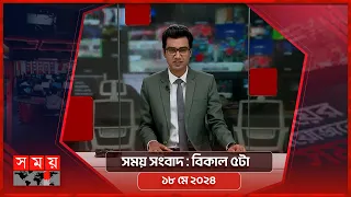 সময় সংবাদ | বিকাল ৫টা | ১৮ মে ২০২৪ | Somoy TV Bulletin 5pm | Latest Bangladeshi News
