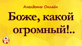 Боже, какой ОГРОМНЫЙ! Анекдоты Онлайн! Короткие Приколы! Смех! Юмор! Позитив!