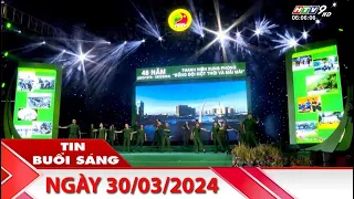 Tin Buổi Sáng - Ngày 30/03/2024 - HTV Tin Tức Mới Nhất 2024