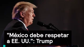 "México debe respetar a EE. UU.": Trump - Trump - Denise Maerker 10 en punto