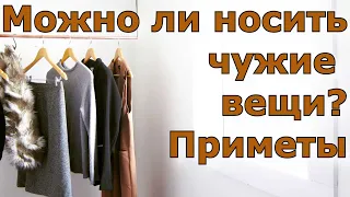 Можно ли носить чужие вещи? Приметы