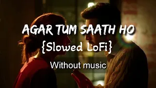 Agar Tum Saath Ho {Slowed LoFi}| Without music (only vocal).