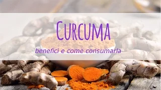 Curcuma: proprietà, benefici  e come consumarla