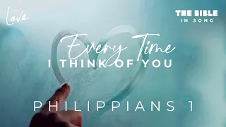 Philippians 1 - Every Time I Think of You || Bible in Song || Project of Love