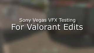 Sony Vegas VFX Testing for Valorant Edits