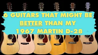 6 Guitars that are as good or better than my 1967 Martin D-28