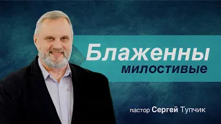 "Блаженны милостивые" - проповедь, пастор Сергей Тупчик, 11.04.2021.