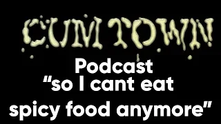 so I cant eat spicy food anymore (1-28-2019) - Cum Town Premium (EP 126)