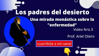 Una mirada monástica sobre la "enfermedad"- Los Padres del desierto- Ariel Otero- video nro.3