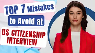 US Citizenship Test 2023 | Top 7 Mistakes to Avoid at Your Interviews