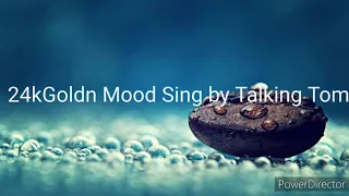 24kGoldn Mood Sing by Talking Tom