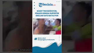 WASIT TNI DIKEROYOK, PEMAIN HINGGA SUPORTER DIKEJAR SATU BATALYON