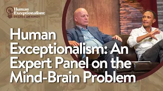 Human Exceptionalism: An Expert Panel on the Mind-Brain Problem