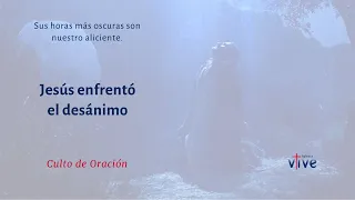 CULTO DE ORACIÓN | Jesús enfrentó el desánimo | 21/4/21 8:00 PM