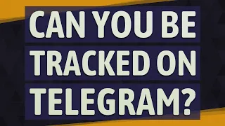 Can you be tracked on Telegram?