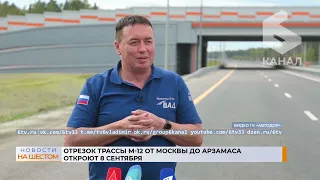 Отрезок трассы М-12 от Москвы до Арзамаса откроют 8 сентября