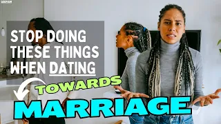 10 Things You Should STOP Doing When You Are Dating For Marriage