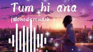 Tum hi ana 💔🥹 sad song | lofi 🎵🎵 (slowed+rewarb) तूम ही आना |
