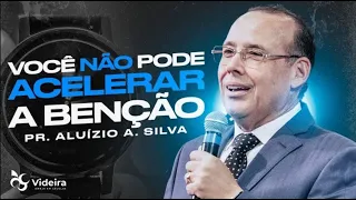 Você Não Pode Acelerar a Benção | Pr. Aluizio Silva | Igreja Videira - 11.09.22