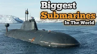 Top 10 Biggest Submarines in the World 2022