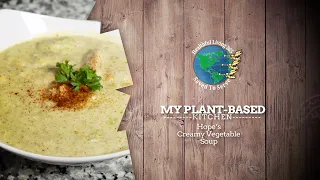 My Plant Based Kitchen: Hope’s Creamy Vegetable Soup