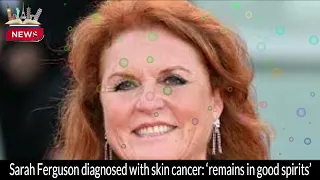 Sarah Ferguson Diagnosed with Skin Cancer After Battling Breast Cancer