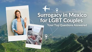 Surrogacy in Mexico for LGBT Couples - Your Top Questions Answered