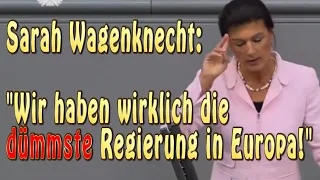 Sarah Wagenknecht: "Wir haben wirklich die dümmste Regierung in Europa!"
